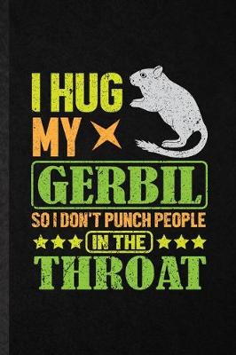 Book cover for I Hug My Gerbil So I Don't Punch People in the Throat