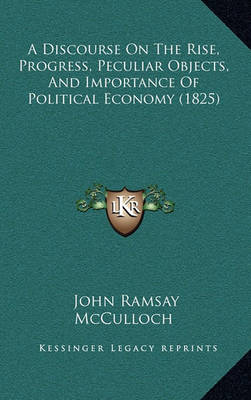 Book cover for A Discourse on the Rise, Progress, Peculiar Objects, and Importance of Political Economy (1825)