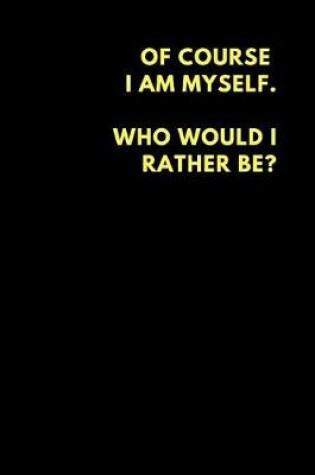 Cover of Ofcourse I Am Myself Who Would I Rather Be