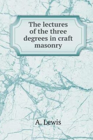Cover of The lectures of the three degrees in craft masonry