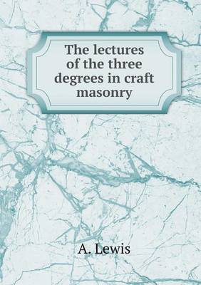 Book cover for The lectures of the three degrees in craft masonry