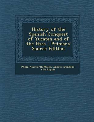 Book cover for History of the Spanish Conquest of Yucatan and of the Itzas - Primary Source Edition