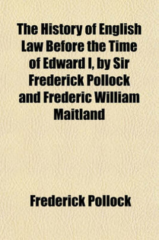 Cover of The History of English Law Before the Time of Edward I, by Sir Frederick Pollock and Frederic William Maitland