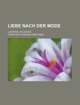 Book cover for Liebe Nach Der Mode; Lustspiel in 5 Akten