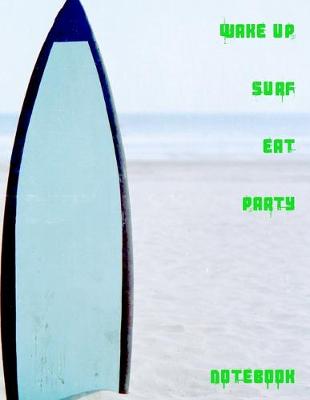 Book cover for Wake Up Surf Eat Party Notebook