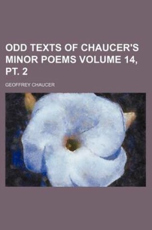 Cover of Odd Texts of Chaucer's Minor Poems Volume 14, PT. 2