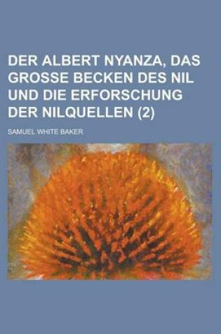 Cover of Der Albert Nyanza, Das Grosse Becken Des Nil Und Die Erforschung Der Nilquellen (2 )