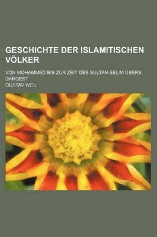 Cover of Geschichte Der Islamitischen Volker; Von Mohammed Bis Zur Zeit Des Sultan Selim Ubers. Dargest