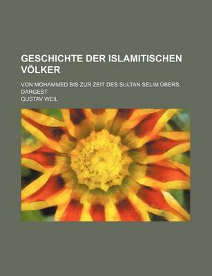 Book cover for Geschichte Der Islamitischen Volker; Von Mohammed Bis Zur Zeit Des Sultan Selim Ubers. Dargest