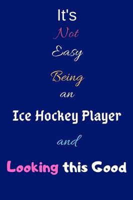 Book cover for It's Not Easy Being an Ice Hockey Player and Looking This Good