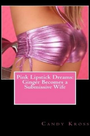 Cover of Pink Lipstick Dreams: Ginger Becomes a Submissive Wife