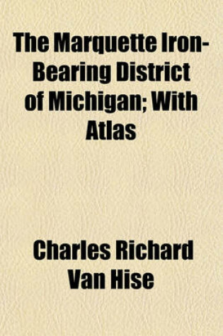 Cover of The Marquette Iron-Bearing District of Michigan; With Atlas