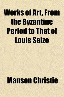 Book cover for Works of Art, from the Byzantine Period to That of Louis Seize