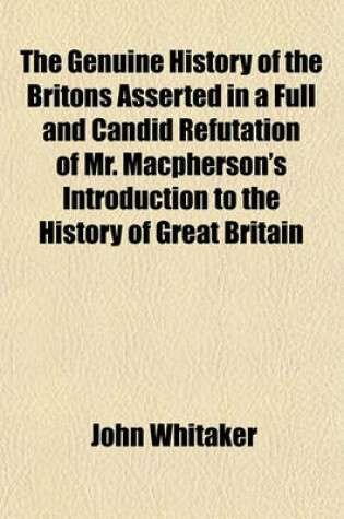 Cover of The Genuine History of the Britons Asserted in a Full and Candid Refutation of Mr. MacPherson's Introduction to the History of Great Britain