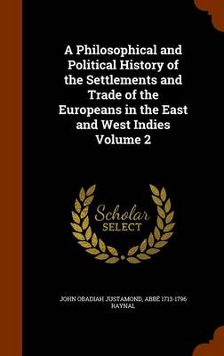 Book cover for A Philosophical and Political History of the Settlements and Trade of the Europeans in the East and West Indies Volume 2