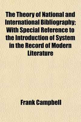 Book cover for The Theory of National and International Bibliography; With Special Reference to the Introduction of System in the Record of Modern Literature