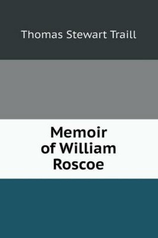 Cover of Memoir of William Roscoe