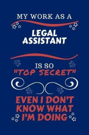 Cover of My Work As A Legal Assistant Is So Top Secret Even I Don't Know What I'm Doing