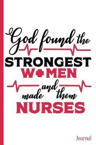 Cover of God Found the Strongest Women and Made Them Nurses Journal