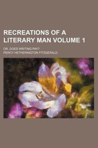 Cover of Recreations of a Literary Man; Or, Does Writing Pay? Volume 1