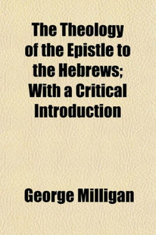 Cover of The Theology of the Epistle to the Hebrews; With a Critical Introduction