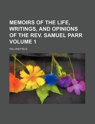 Book cover for Memoirs of the Life, Writings, and Opinions of the REV. Samuel Parr Volume 1