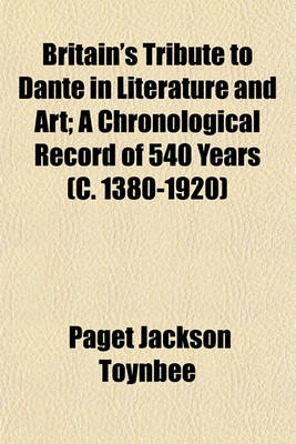 Book cover for Britain's Tribute to Dante in Literature and Art; A Chronological Record of 540 Years (C. 1380-1920)