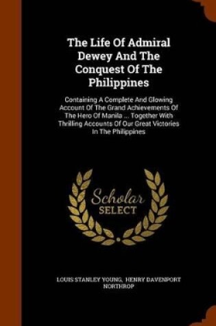 Cover of The Life of Admiral Dewey and the Conquest of the Philippines