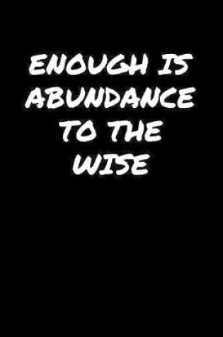 Cover of Enough Is Abundance To The Wise�