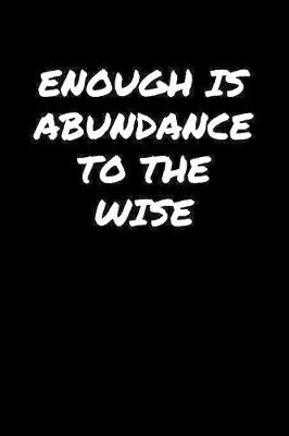 Book cover for Enough Is Abundance To The Wise�