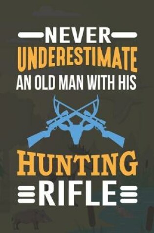 Cover of Never Underestimate An Old Man With His Hunting Rifle