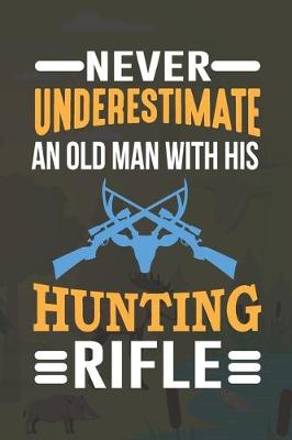 Book cover for Never Underestimate An Old Man With His Hunting Rifle