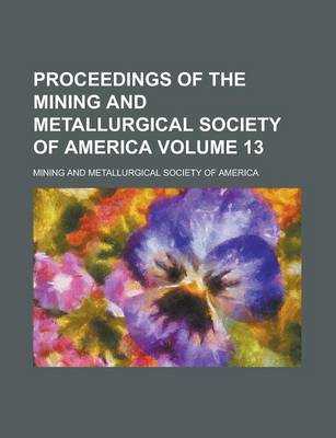 Book cover for Proceedings of the Mining and Metallurgical Society of America Volume 13