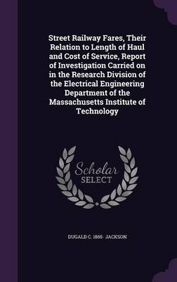 Book cover for Street Railway Fares, Their Relation to Length of Haul and Cost of Service, Report of Investigation Carried on in the Research Division of the Electrical Engineering Department of the Massachusetts Institute of Technology