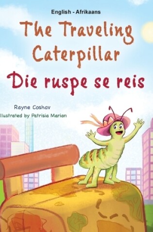 Cover of The Traveling Caterpillar (English Afrikaans Bilingual Book for Kids)