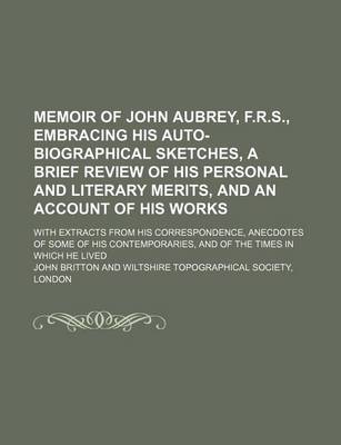 Book cover for Memoir of John Aubrey, F.R.S., Embracing His Auto-Biographical Sketches, a Brief Review of His Personal and Literary Merits, and an Account of His WOR