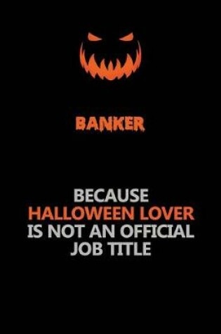 Cover of Banker Because Halloween Lover Is Not An Official Job Title