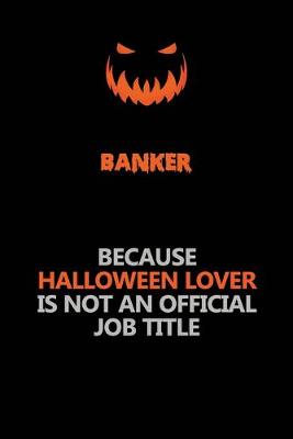 Book cover for Banker Because Halloween Lover Is Not An Official Job Title