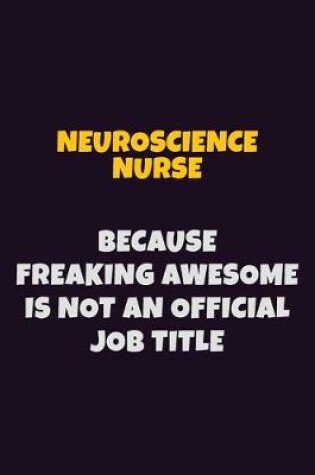 Cover of neuroscience nurse, Because Freaking Awesome Is Not An Official Job Title