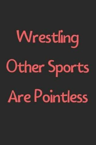 Cover of Wrestling Other Sports Are Pointless