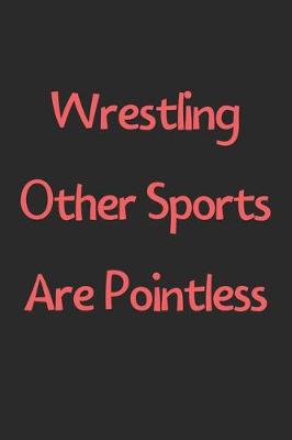 Book cover for Wrestling Other Sports Are Pointless