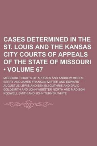 Cover of Cases Determined in the St. Louis and the Kansas City Courts of Appeals of the State of Missouri (Volume 67)