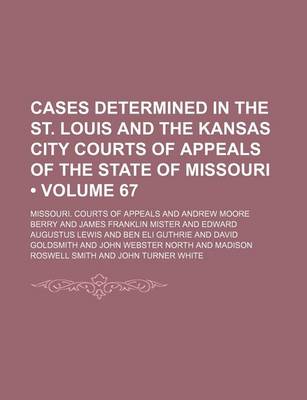 Book cover for Cases Determined in the St. Louis and the Kansas City Courts of Appeals of the State of Missouri (Volume 67)