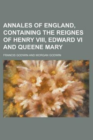 Cover of Annales of England, Containing the Reignes of Henry VIII, Edward VI and Queene Mary