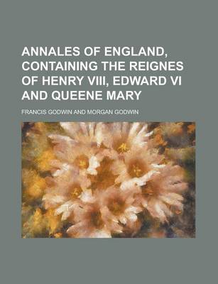 Book cover for Annales of England, Containing the Reignes of Henry VIII, Edward VI and Queene Mary