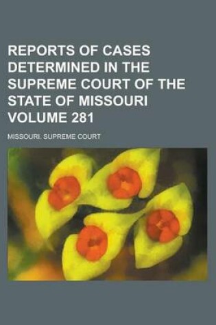 Cover of Reports of Cases Determined in the Supreme Court of the State of Missouri Volume 281