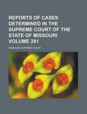 Book cover for Reports of Cases Determined in the Supreme Court of the State of Missouri Volume 281