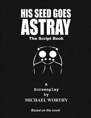 Book cover for His Seed Goes Astray - The Script Book