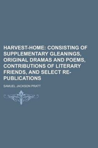 Cover of Harvest-Home; Consisting of Supplementary Gleanings, Original Dramas and Poems, Contributions of Literary Friends, and Select Re-Publications