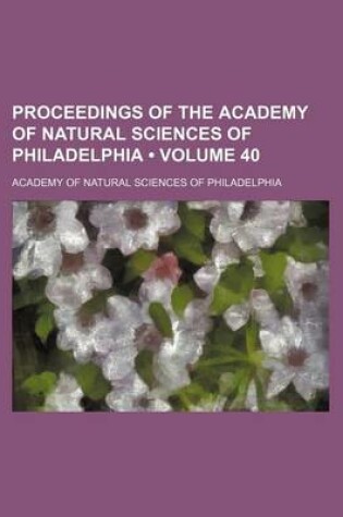 Cover of Proceedings of the Academy of Natural Sciences of Philadelphia (Volume 40)